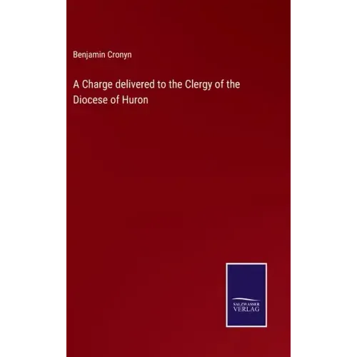 A Charge delivered to the Clergy of the Diocese of Huron