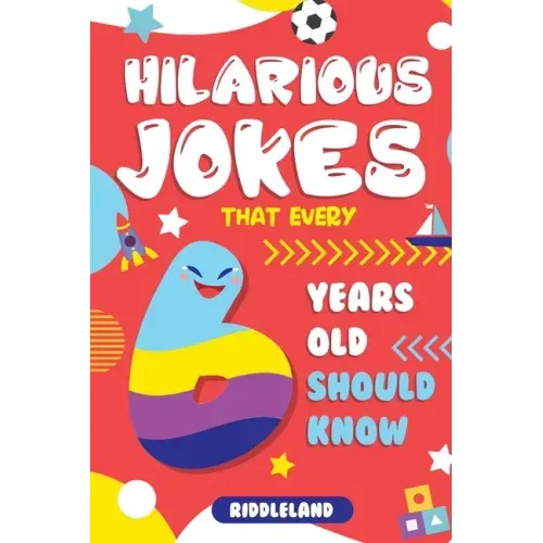 Hilarious Jokes That Every 6 Year Old Should Know: Over 300 jokes from Puns to Knock-knocks, tongue twisters and silly scenarios!