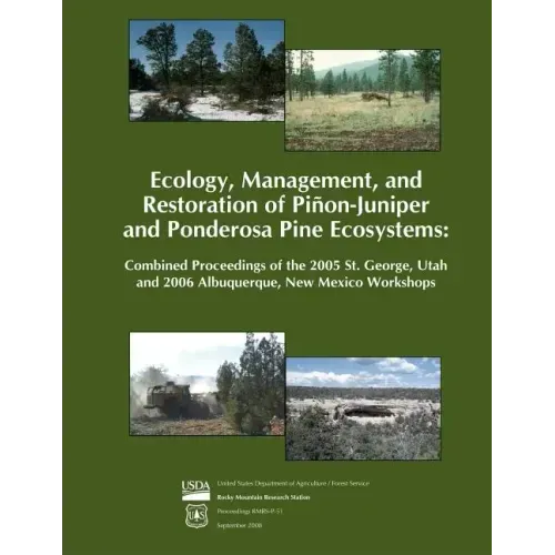 Ecology, Management, and Restoration of Pinon- Juniper and Ponderosa Pine Ecosystems: Combined Proceedings of the 2005 St. George, Utah and 2006 Albuq
