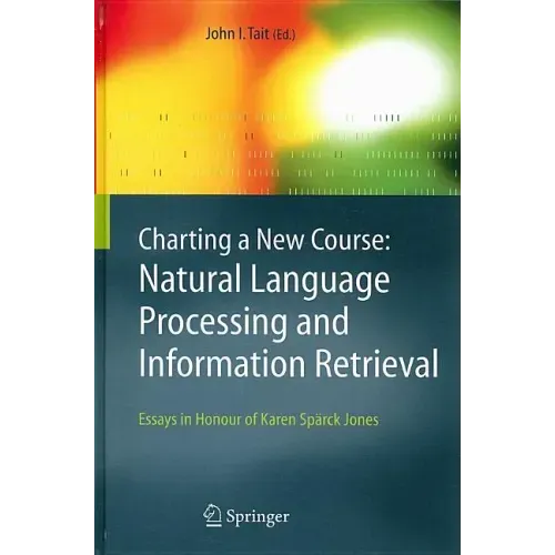Charting a New Course: Natural Language Processing and Information Retrieval.: Essays in Honour of Karen Spärck Jones