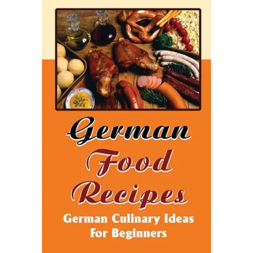 German Food Recipes: German Culinary Ideas For Beginners