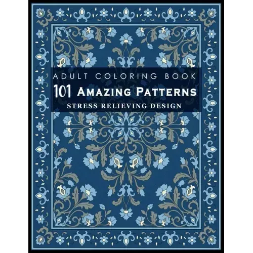 101 Amazing Patterns: Stress Relieving Designs for Adult: An Adult Coloring Book with Fun, Easy, and Relaxing Coloring Pages