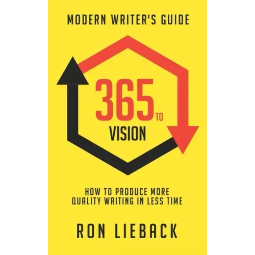 365 to Vision: Modern Writer's Guide: How to Produce More Quality Writing in Less Time