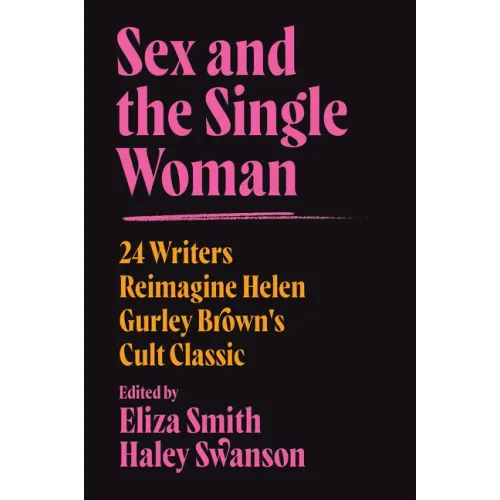 Sex and the Single Woman: 24 Writers Reimagine Helen Gurley Brown's Cult Classic