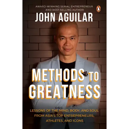 Methods to Greatness: Lessons of the Mind, Body, and Soul from Asia's Top Entrepreneurs, Athletes, and Icons