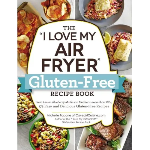 The I Love My Air Fryer Gluten-Free Recipe Book: From Lemon Blueberry Muffins to Mediterranean Short Ribs, 175 Easy and Delicious Gluten-Free Recipes