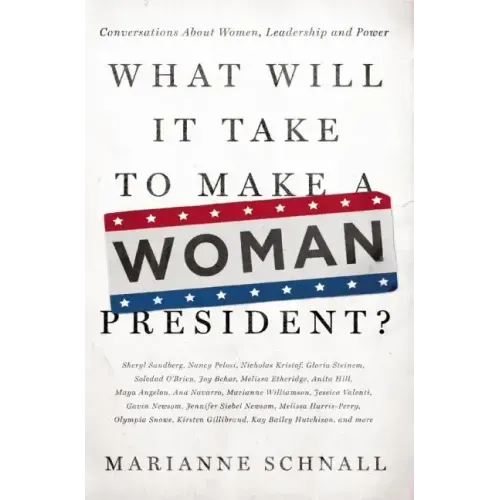 What Will It Take to Make a Woman President?: Conversations about Women, Leadership and Power