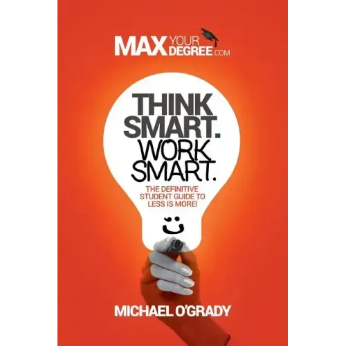 Think Smart. Work Smart.: The definitive student guide to less is more!