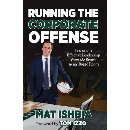 Running the Corporate Offense: Lessons in Effective Leadership from the Bench to the Boardroom