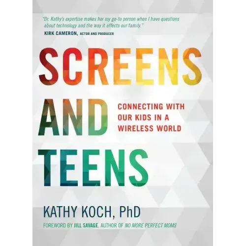 Screens and Teens: Connecting with Our Kids in a Wireless World