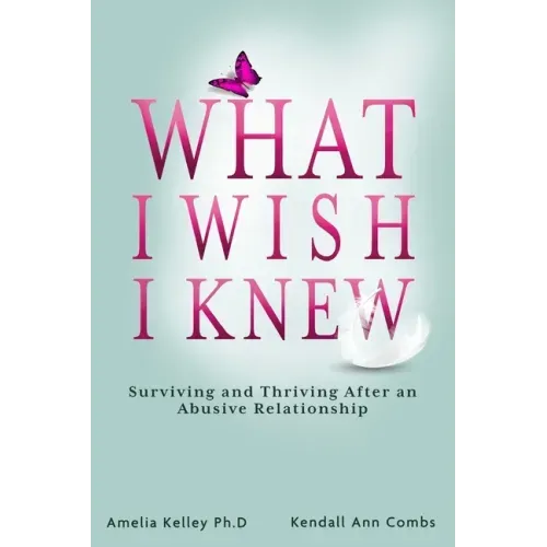 What I Wish I Knew: Surviving and Thriving After an Abusive Relationship