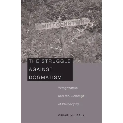 Struggle Against Dogmatism: Wittgenstein and the Concept of Philosophy