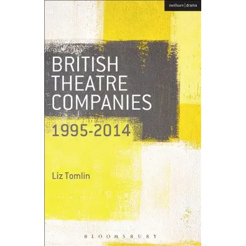 British Theatre Companies: 1995-2014: Mind the Gap, Kneehigh Theatre, Suspect Culture, Stan's Cafe, Blast Theory, Punchdrunk