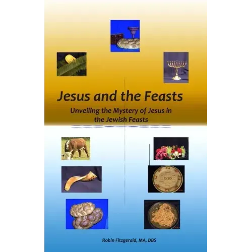 Jesus and the Feasts: Unveiling the Mystery of Jesus in the Jewish Feasts