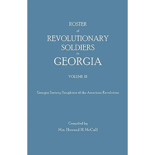 Roster of Revolutionary Soldiers in Georgia. Volume III. Georgia Society Daughters of the American Revolution