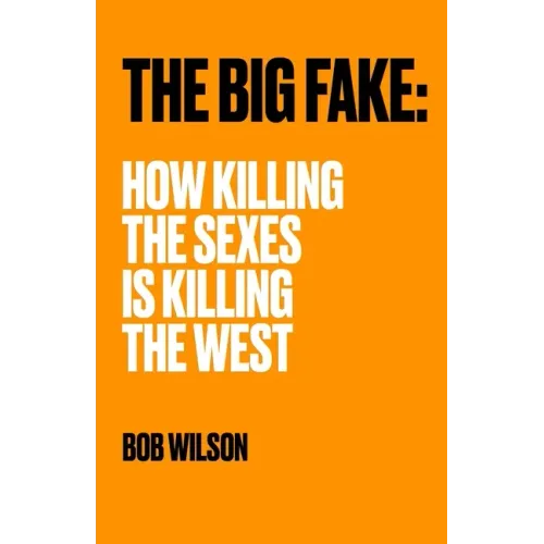 The Big Fake: How Killing the Sexes Is Killing the West