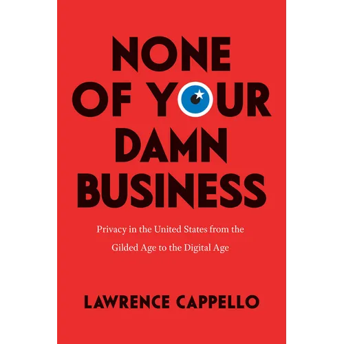 None of Your Damn Business: Privacy in the United States from the Gilded Age to the Digital Age
