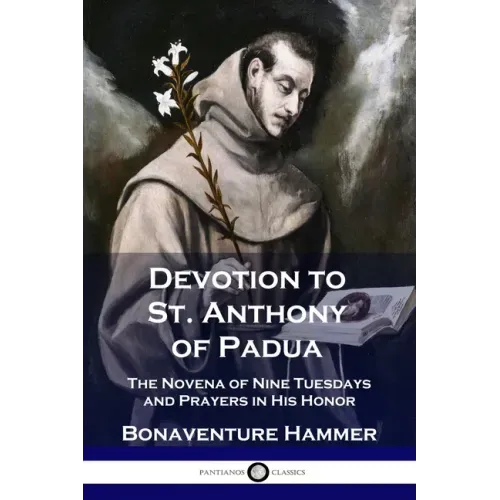 Devotion to St. Anthony of Padua: The Novena of Nine Tuesdays and Prayers in His Honor