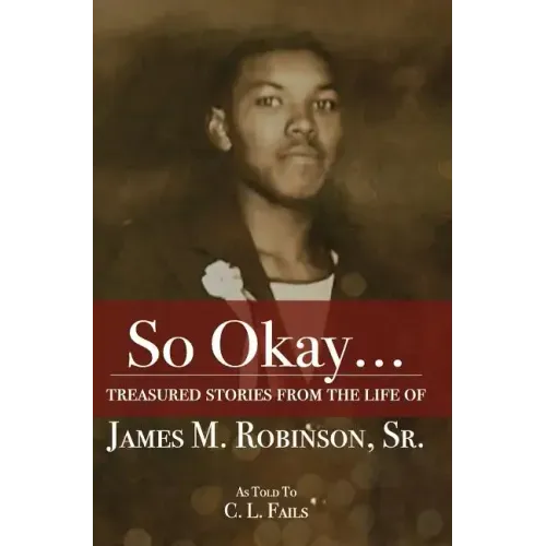 So Okay...: Treasured Stories from the Life of James M. Robinson, Sr.