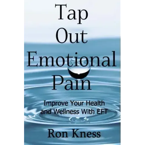 Tap Out Emotional Pain: Use This Emotional Freedom Technique to Improve Your Health and Wellness