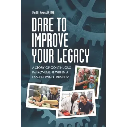Dare to Improve Your Legacy: A Story of Continuous Improvement within a Family-Owned Business