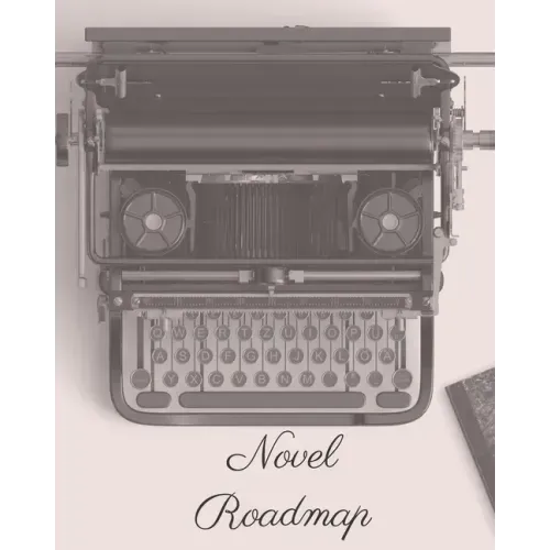 Novel Roadmap: A Workbook To Brainstorm, Plan, And Outline Your Novel