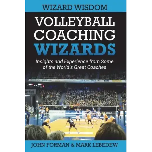 Volleyball Coaching Wizards - Wizard Wisdom: Insights and experience from some of the world's best coaches