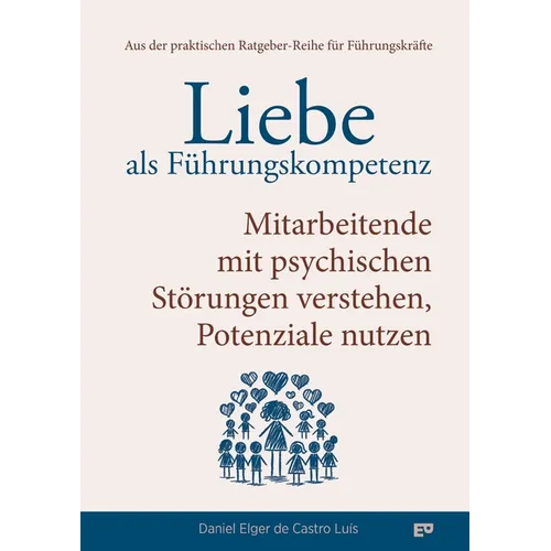 Liebe als Führungskompetenz - Mitarbeitende mit psychischen Störungen verstehen, Potenziale nutzen: Wie du mit Empathie und Klarheit psychische Gesund