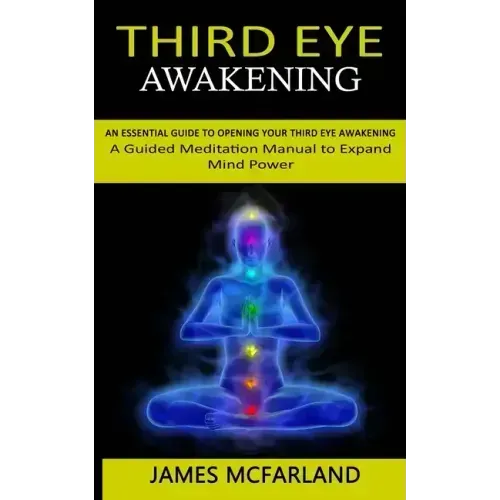 Third Eye Awakening: An Essential Guide to Opening Your Third Eye Awakening(A Guided Meditation Manual to Expand Mind Power)