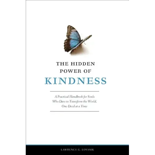 The Hidden Power of Kindness: A Practical Handbook for Souls Who Dare to Transform the World, One Deed at a Time