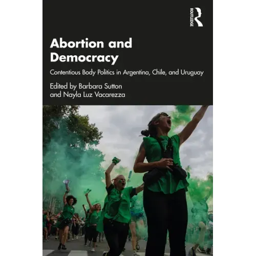 Abortion and Democracy: Contentious Body Politics in Argentina, Chile, and Uruguay