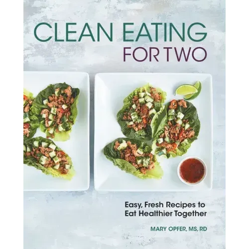 Clean Eating for Two: 85 Easy, Fresh Recipes to Eat Healthier Together