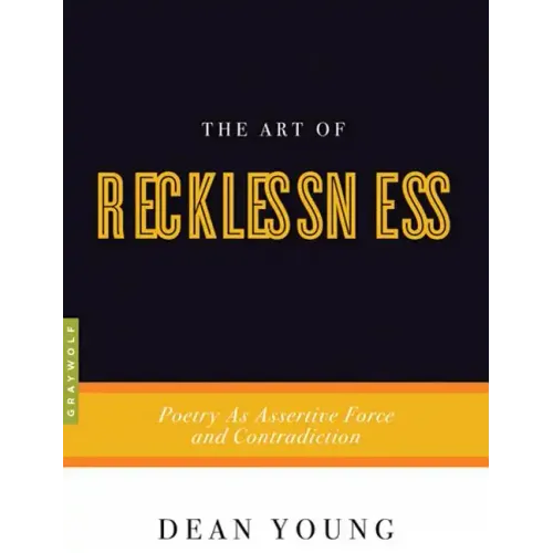 The Art of Recklessness: Poetry as Assertive Force and Contradiction