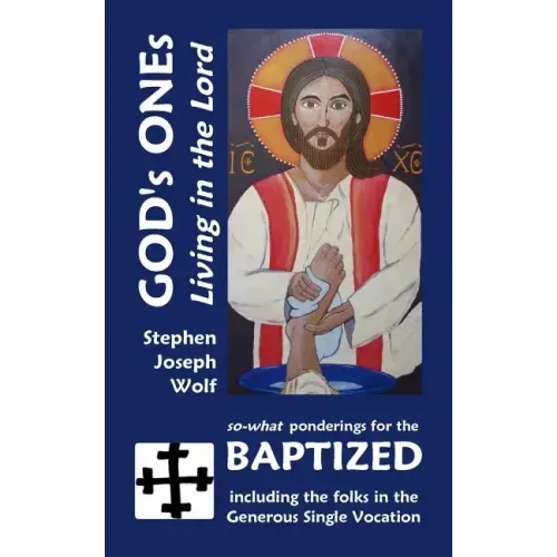 God's Ones: Living in the Lord: so-what Ponderings for the Baptized, including the folks in the Generous Single Vocation