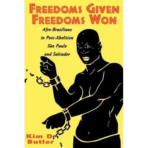 Freedoms Given, Freedoms Won: Afro-Brazilians in Post-Abolition São Paolo and Salvador