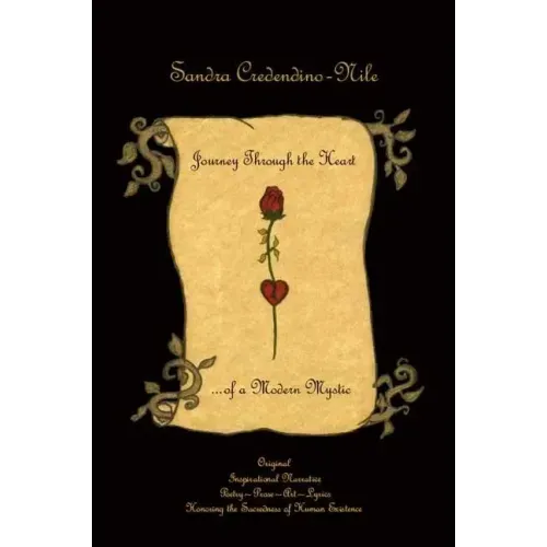 Journey Through the Heart... of a Modern Mystic: Original Inspirational Narrative - Poetry - Prose - Art - Lyrics - Honoring the Sacredness of Human E