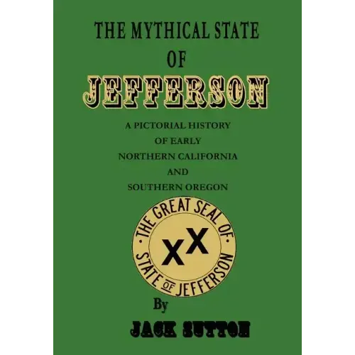 The Mythical State of Jefferson: A Pictorial History of Early Northern California and Southern Oregon