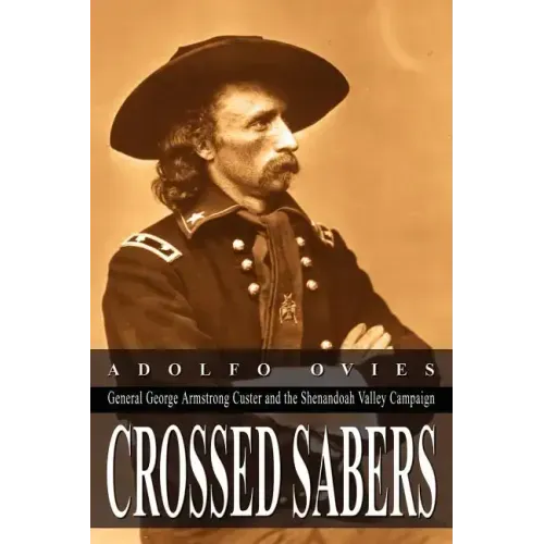 Crossed Sabers: General George Armstrong Custer and the Shenandoah Valley Campaign