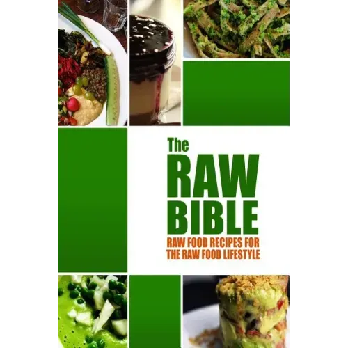 The Raw Bible - Raw Food Recipes for the Raw Food Lifestyle: 200 Recipes - The Definitive Recipe Book