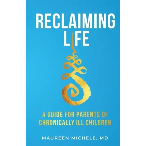 Reclaiming Life: A guide for parents of chronically ill children