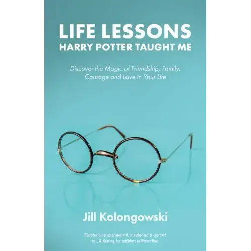 Life Lessons Harry Potter Taught Me: Discover the Magic of Friendship, Family, Courage, and Love in Your Life