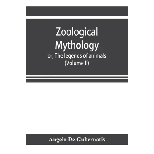 Zoological mythology; or, The legends of animals (Volume II)