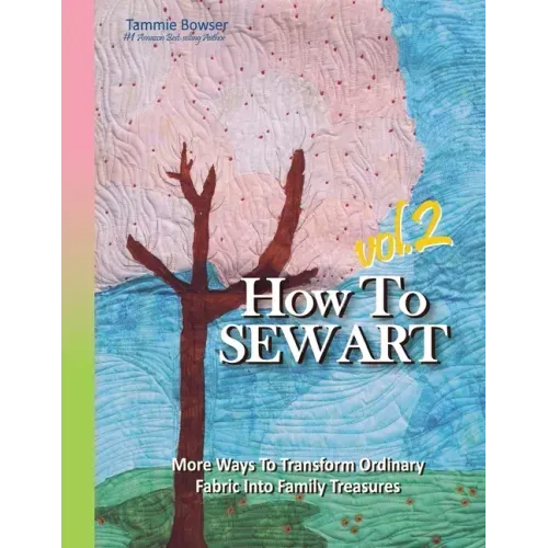 How To Sew Art Volumn 2: Learn To Easily Transform Ordinary Fabric Into Family Treasures