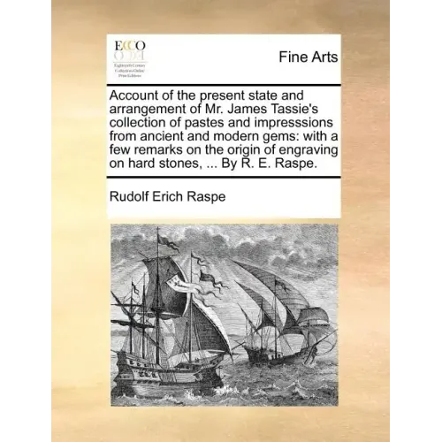 Account of the Present State and Arrangement of Mr. James Tassie's Collection of Pastes and Impresssions from Ancient and Modern Gems: With a Few Rema