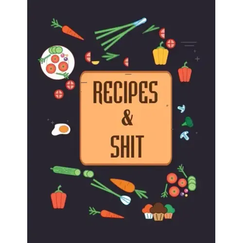 Recipes & Shit: Do It Yourself Cookbook to Note Down Your Favorite Recipes