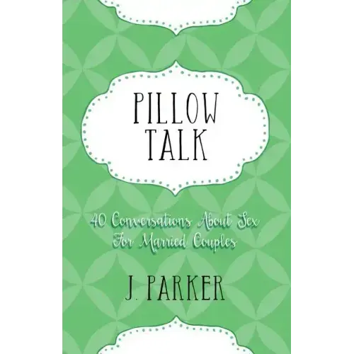 Pillow Talk: 40 Conversations about Sex for Married Couples