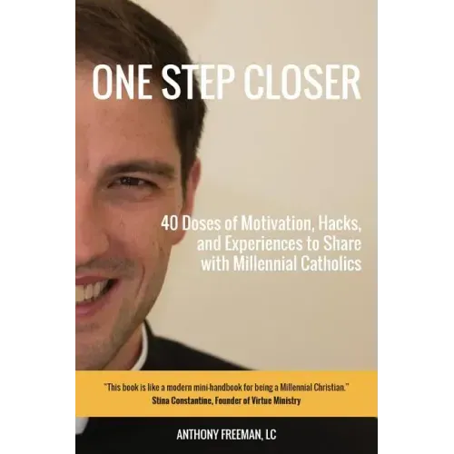 One Step Closer: 40 Doses of Motivation, Hacks, and Experiences to Share with Millennial Catholics