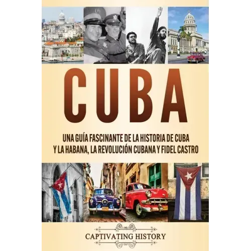 Cuba: Una guía fascinante de la historia de Cuba y La Habana, la Revolución cubana y Fidel Castro