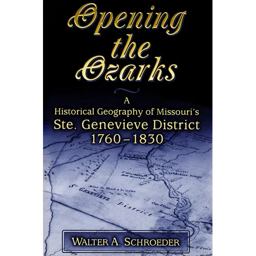 Opening the Ozarks: A Historical Geography of Missouri's Ste. Genevieve District, 1760-1830