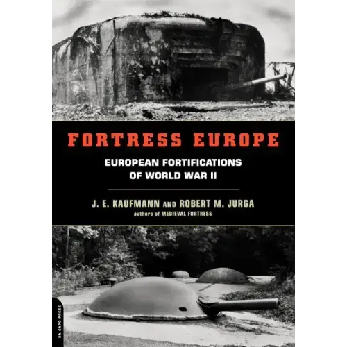 Fortress Europe: European Fortifications of World War II